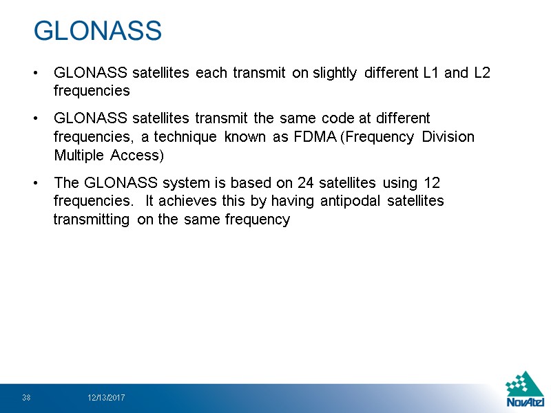 GLONASS satellites each transmit on slightly different L1 and L2 frequencies GLONASS satellites transmit